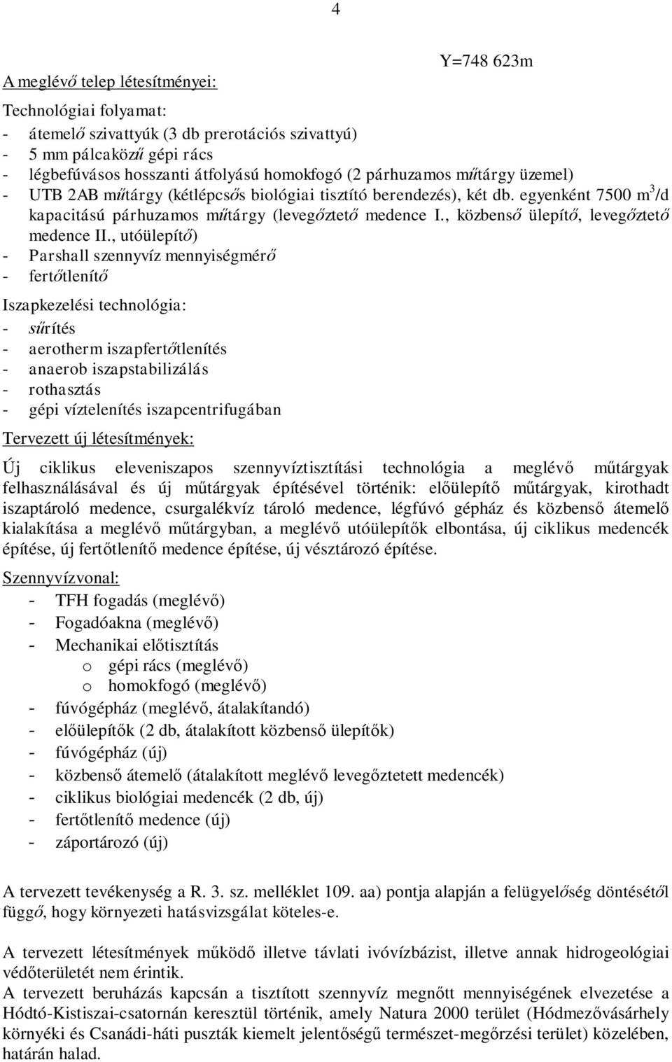 , utóülepít ) - Parshall szennyvíz mennyiségmér - fert tlenít Iszapkezelési technológia: - rítés - aerotherm iszapfert tlenítés - anaerob iszapstabilizálás - rothasztás - gépi víztelenítés