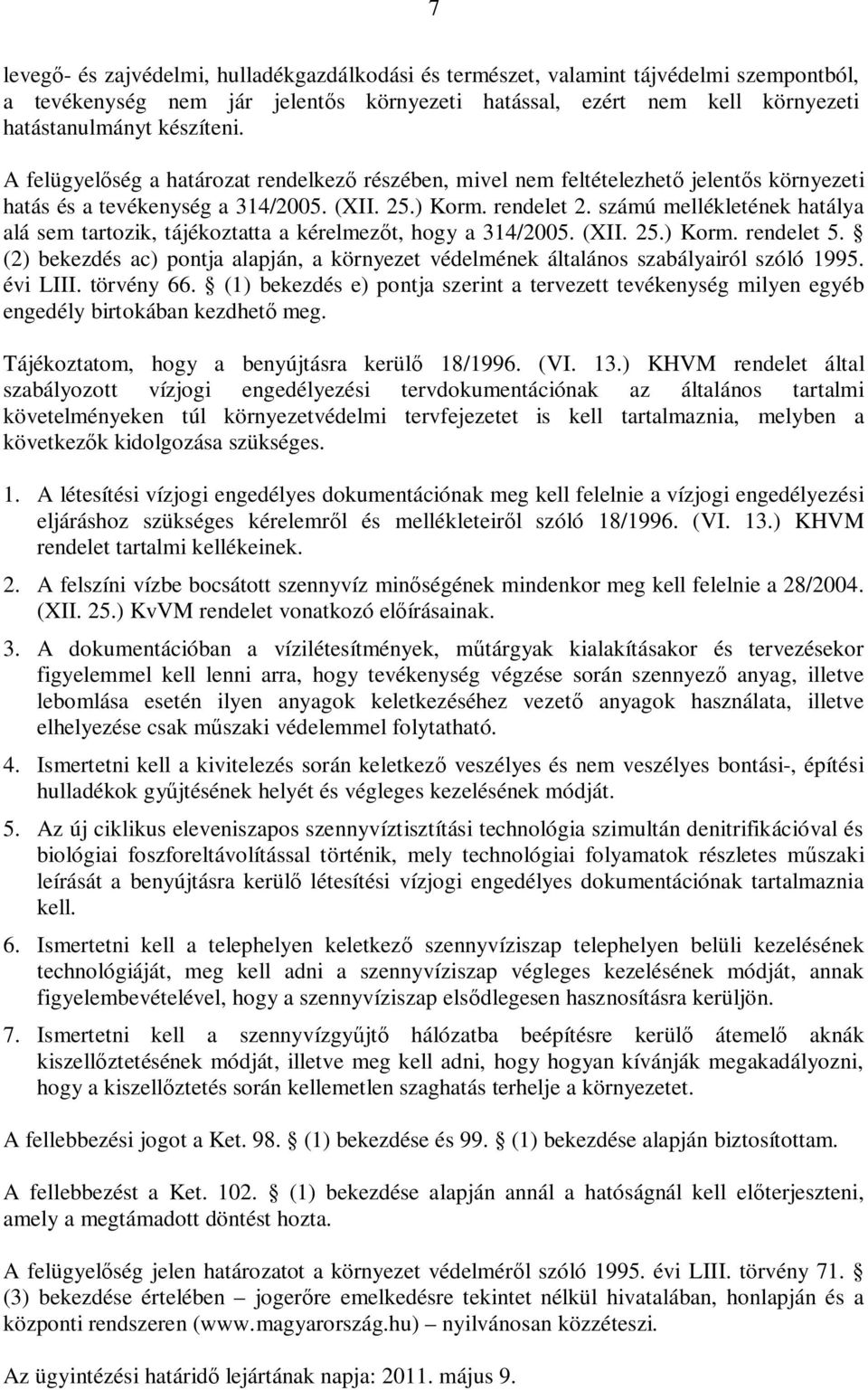 számú mellékletének hatálya alá sem tartozik, tájékoztatta a kérelmez t, hogy a 314/2005. (XII. 25.) Korm. rendelet 5.