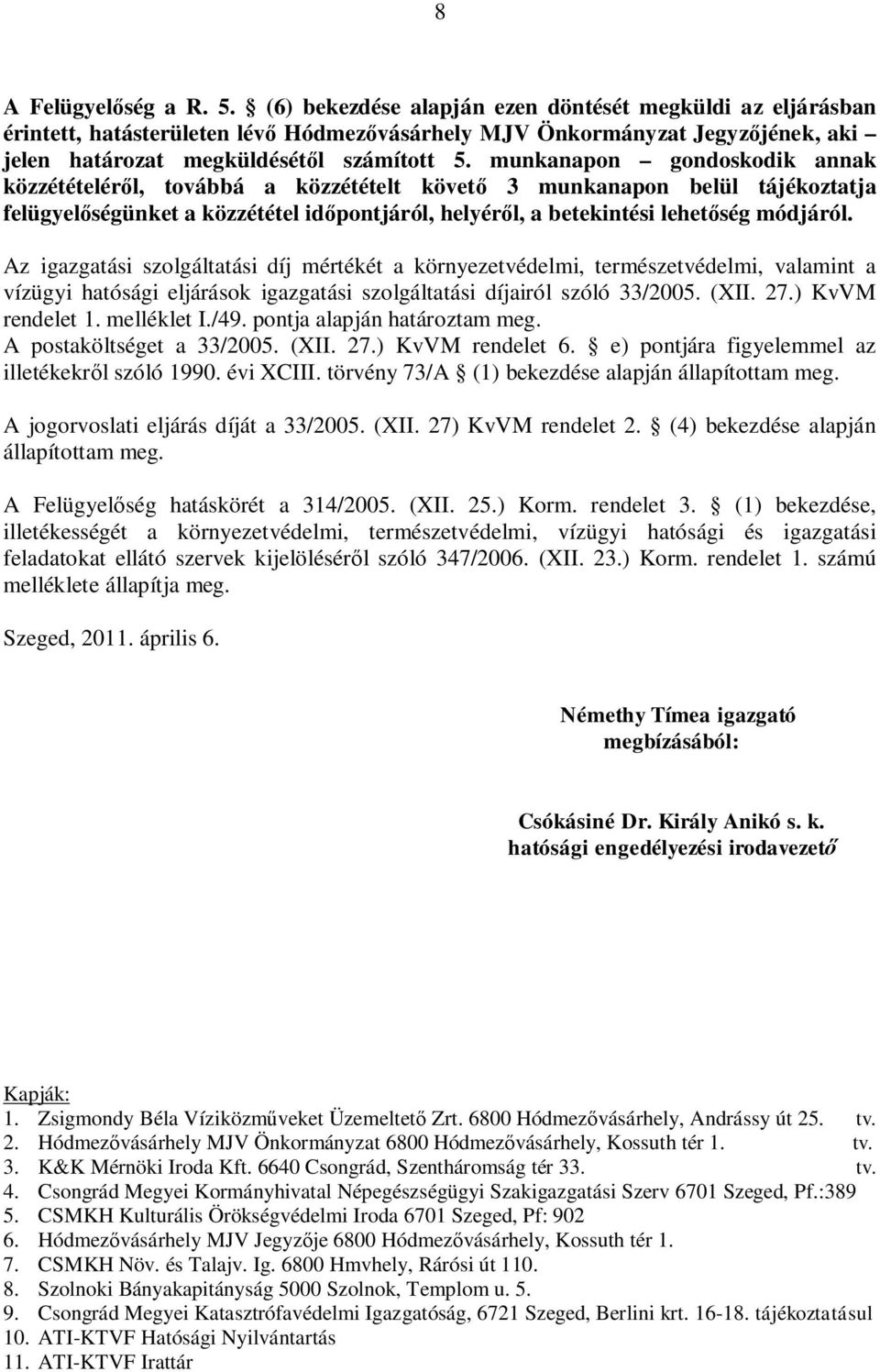 munkanapon gondoskodik annak közzétételér l, továbbá a közzétételt követ 3 munkanapon belül tájékoztatja felügyel ségünket a közzététel id pontjáról, helyér l, a betekintési lehet ség módjáról.