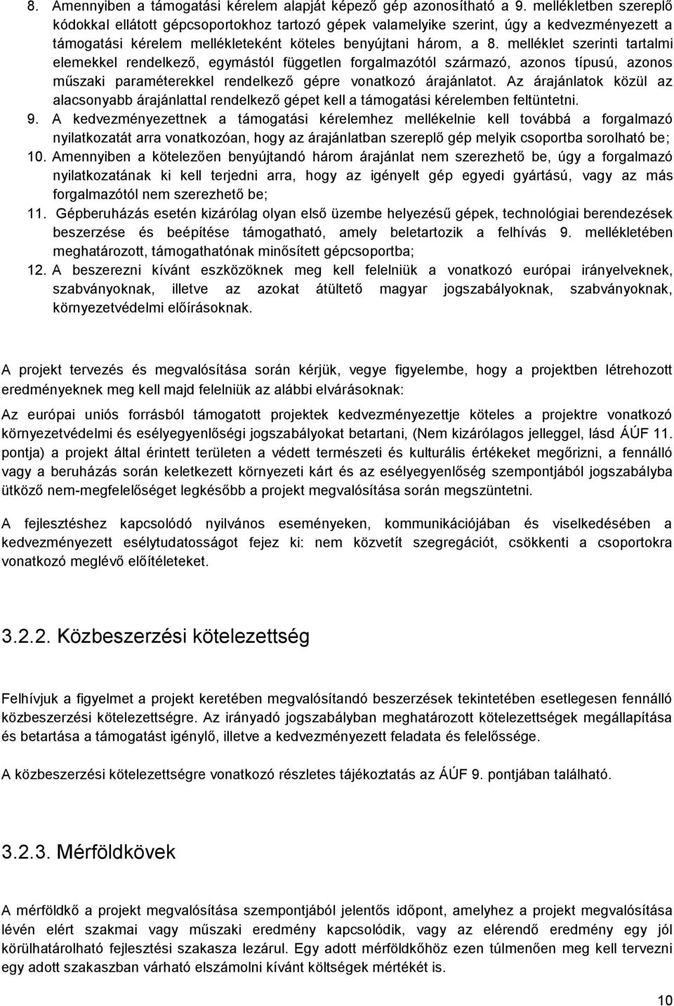 melléklet szerinti tartalmi elemekkel rendelkező, egymástól független forgalmazótól származó, azonos típusú, azonos műszaki paraméterekkel rendelkező gépre vonatkozó árajánlatot.