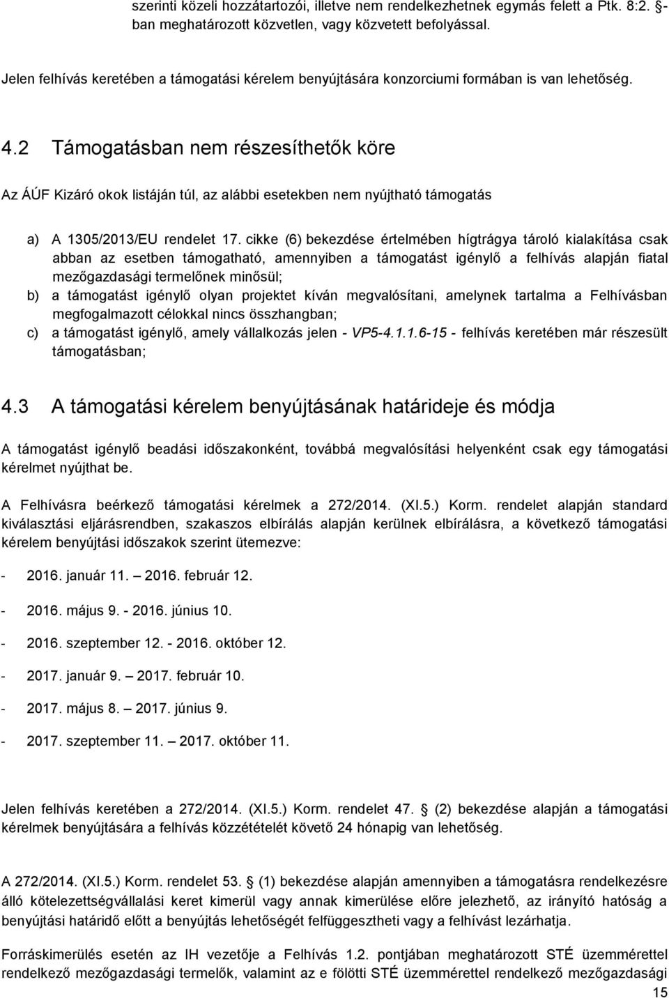 2 Támogatásban nem részesíthetők köre Az ÁÚF Kizáró okok listáján túl, az alábbi esetekben nem nyújtható támogatás a) A 1305/2013/EU rendelet 17.