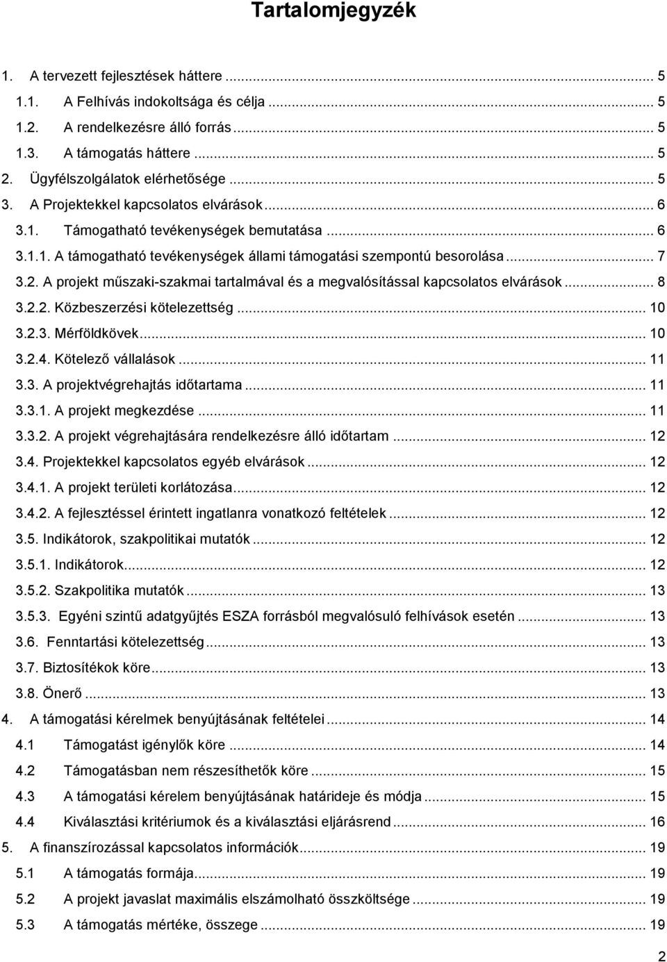 .. 7 3.2. A projekt műszaki-szakmai tartalmával és a megvalósítással kapcsolatos elvárások... 8 3.2.2. Közbeszerzési kötelezettség... 10 3.2.3. Mérföldkövek... 10 3.2.4. Kötelező vállalások... 11 3.3. A projektvégrehajtás időtartama.