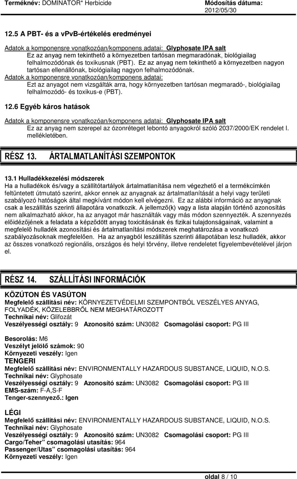 Adatok a komponensre vonatkozóan/komponens adatai: Ezt az anyagot nem vizsgálták arra, hogy környezetben tartósan megmaradó-, biológiailag felhalmozódó- és toxikus-e (PBT). 12.