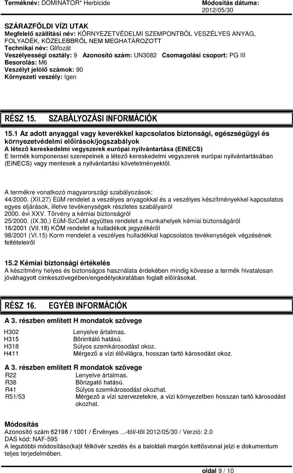 1 Az adott anyaggal vagy keverékkel kapcsolatos biztonsági, egészségügyi és környezetvédelmi előírások/jogszabályok A létező kereskedelmi vegyszerek európai nyilvántartása (EINECS) E termék