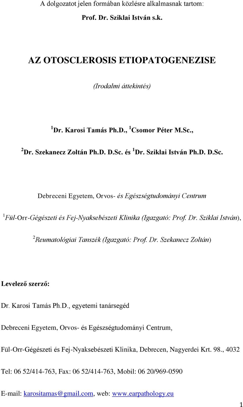 Dr. Szekanecz Zoltán) Levelező szerző: Dr. Karosi Tamás Ph.D., egyetemi tanársegéd Debreceni Egyetem, Orvos- és Egészségtudományi Centrum, Fül-Orr-Gégészeti és Fej-Nyaksebészeti Klinika, Debrecen, Nagyerdei Krt.