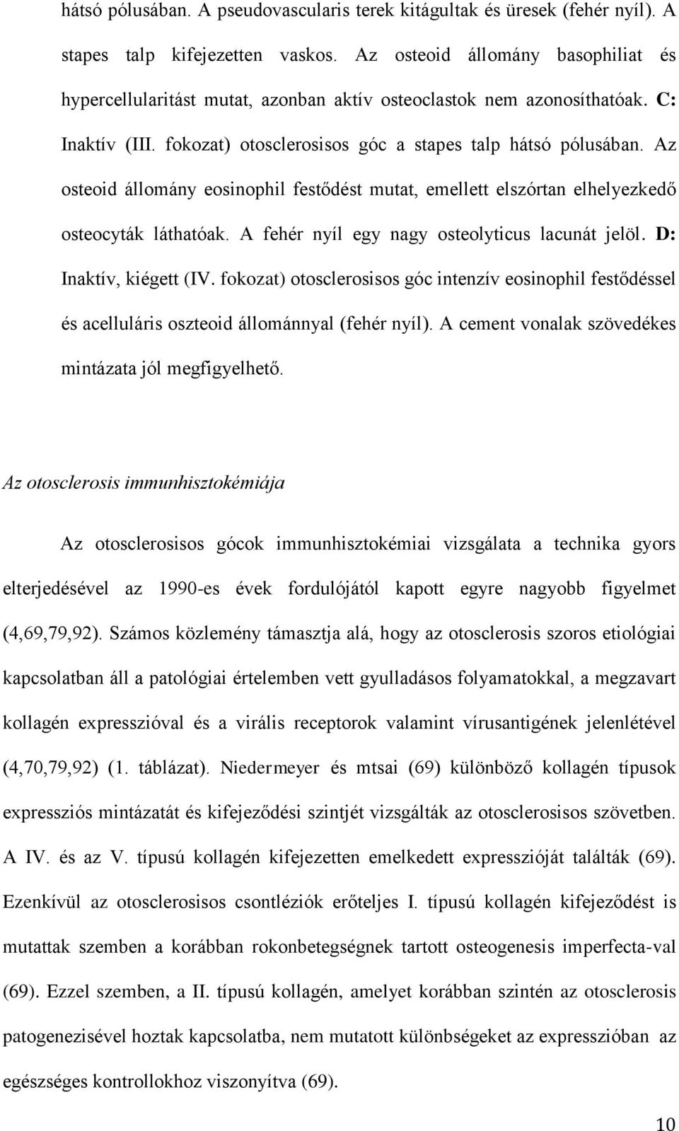 Az osteoid állomány eosinophil festődést mutat, emellett elszórtan elhelyezkedő osteocyták láthatóak. A fehér nyíl egy nagy osteolyticus lacunát jelöl. D: Inaktív, kiégett (IV.