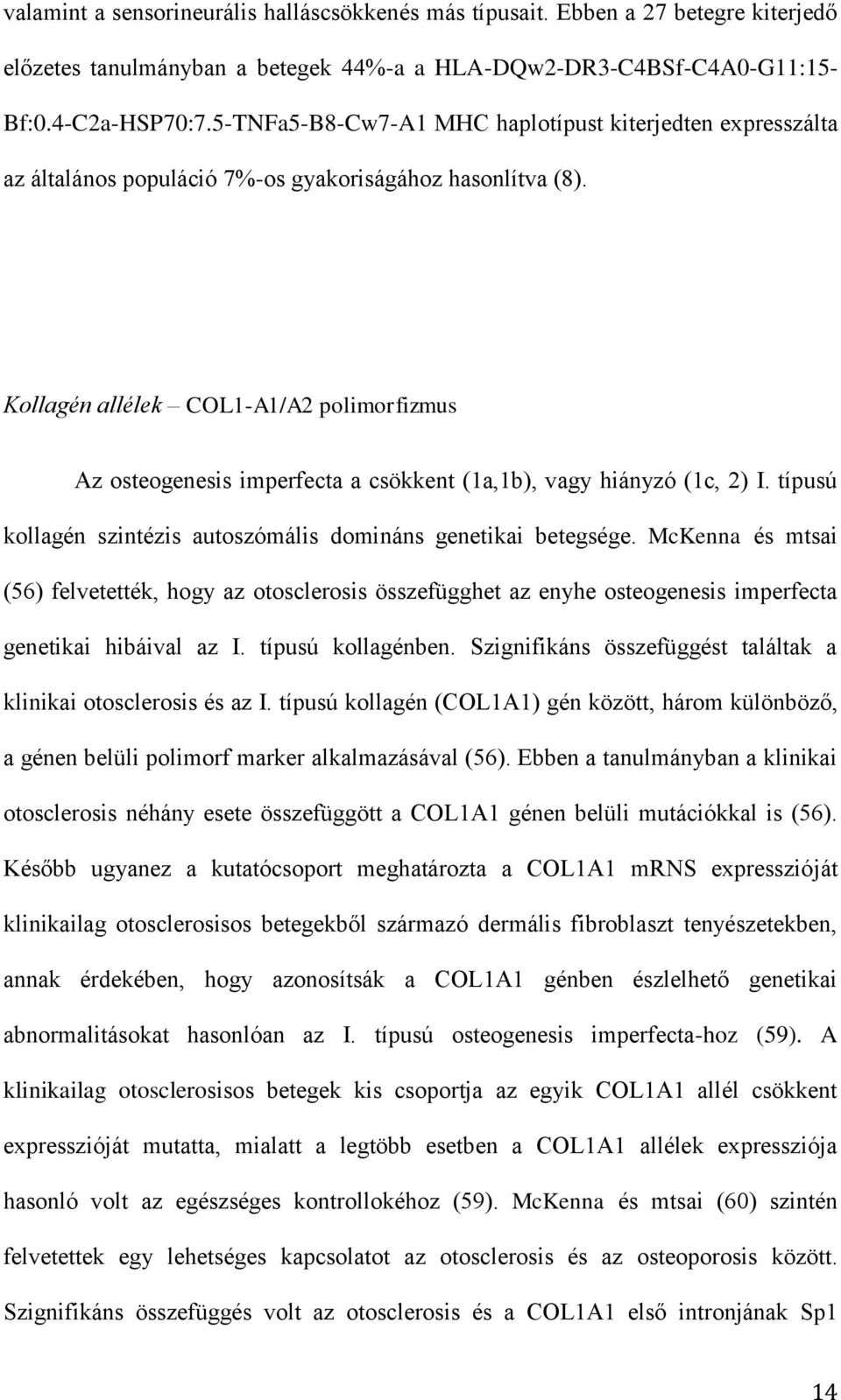 Kollagén allélek COL1-A1/A2 polimorfizmus Az osteogenesis imperfecta a csökkent (1a,1b), vagy hiányzó (1c, 2) I. típusú kollagén szintézis autoszómális domináns genetikai betegsége.