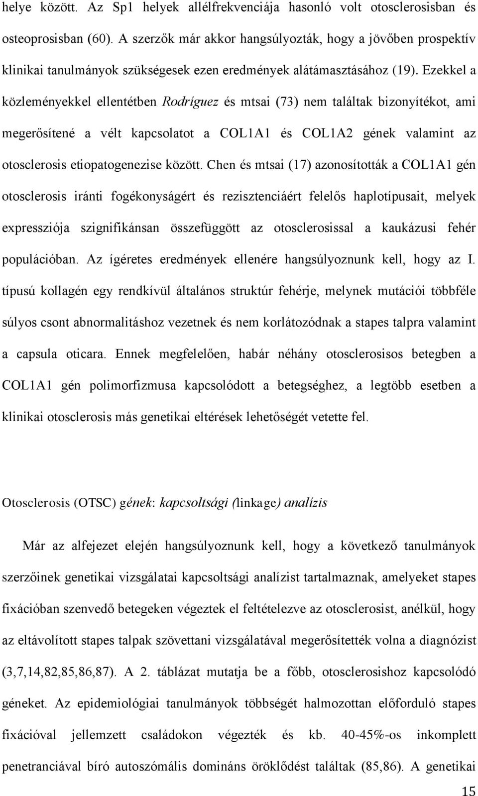 Ezekkel a közleményekkel ellentétben Rodríguez és mtsai (73) nem találtak bizonyítékot, ami megerősítené a vélt kapcsolatot a COL1A1 és COL1A2 gének valamint az otosclerosis etiopatogenezise között.