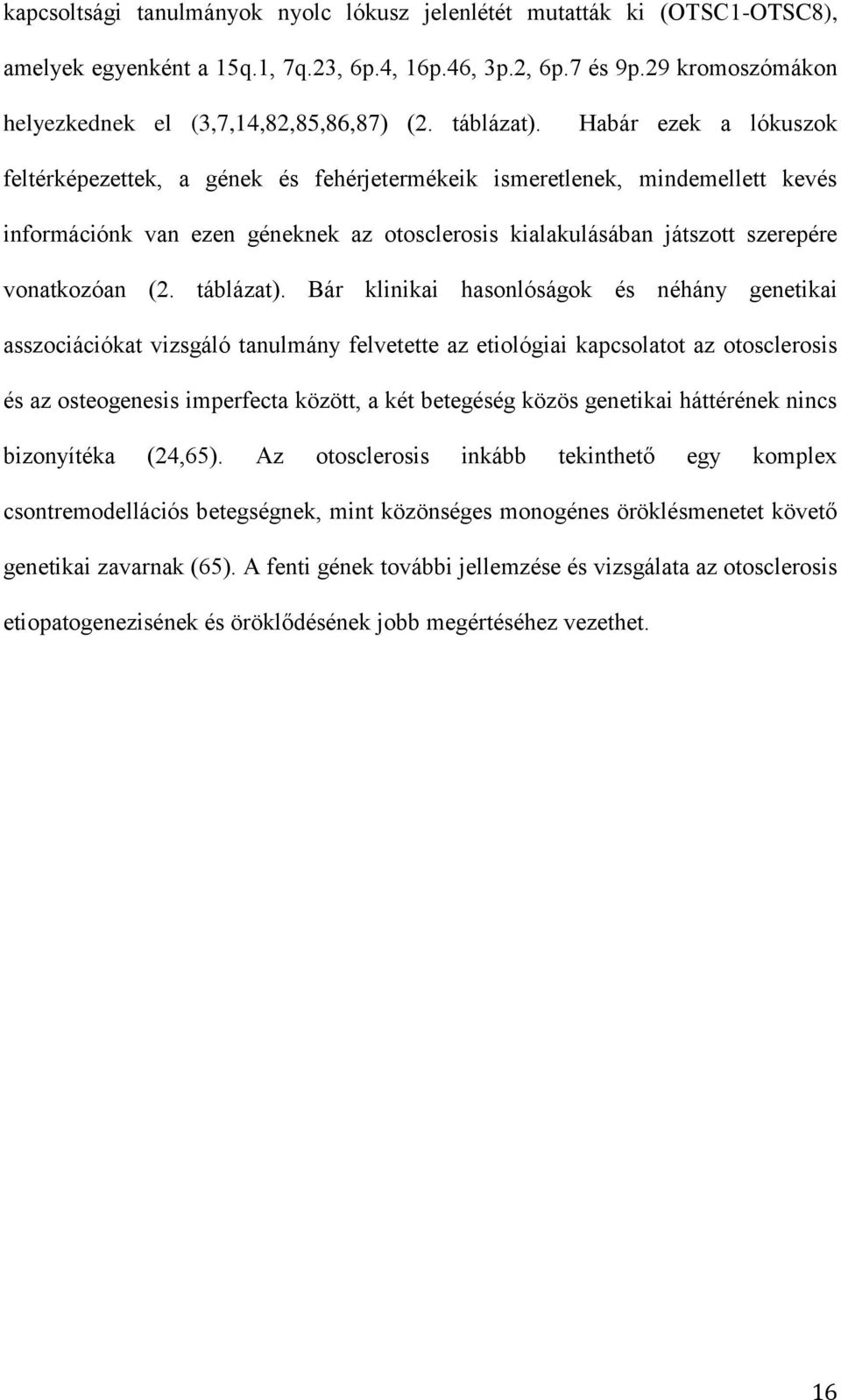 Habár ezek a lókuszok feltérképezettek, a gének és fehérjetermékeik ismeretlenek, mindemellett kevés információnk van ezen géneknek az otosclerosis kialakulásában játszott szerepére vonatkozóan (2.