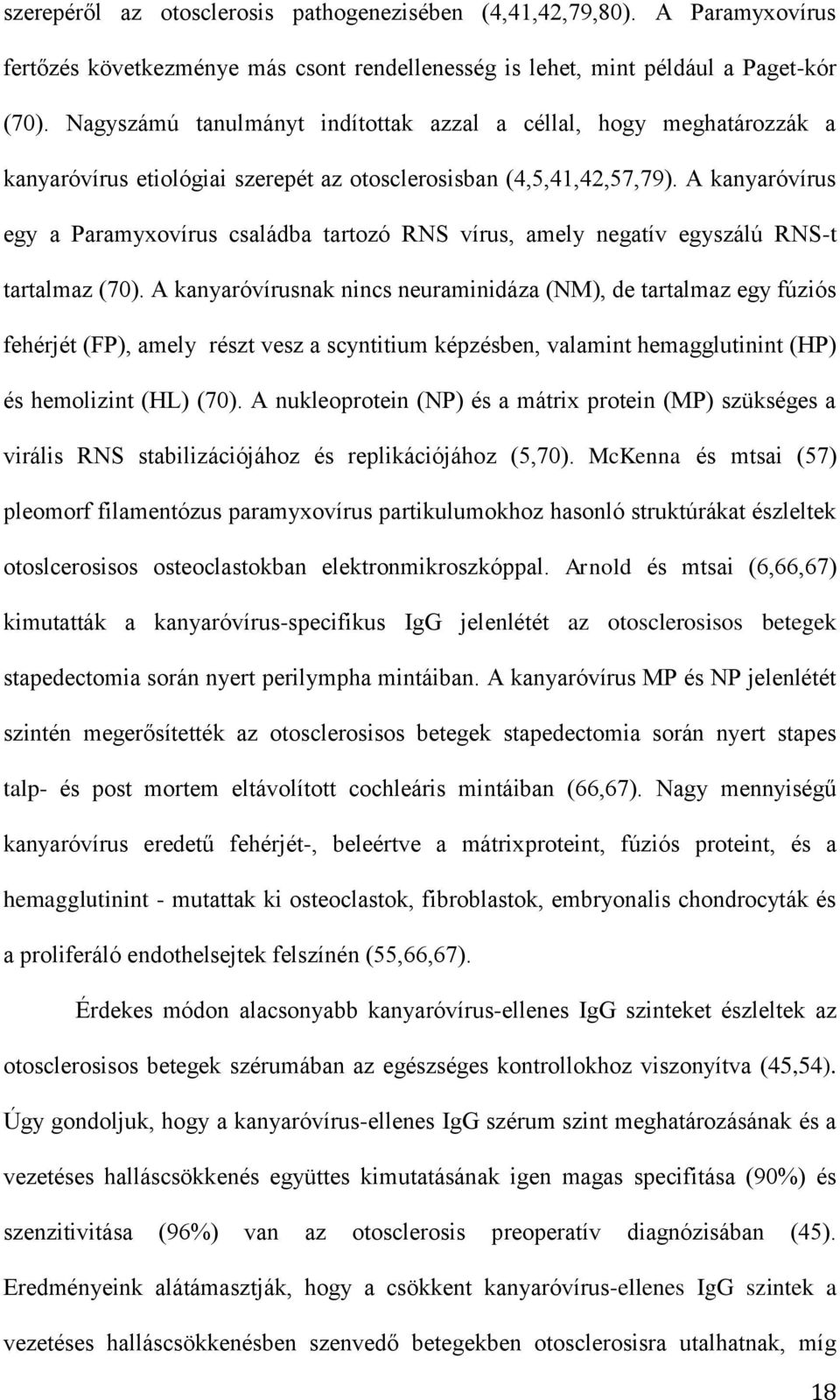 A kanyaróvírus egy a Paramyxovírus családba tartozó RNS vírus, amely negatív egyszálú RNS-t tartalmaz (70).