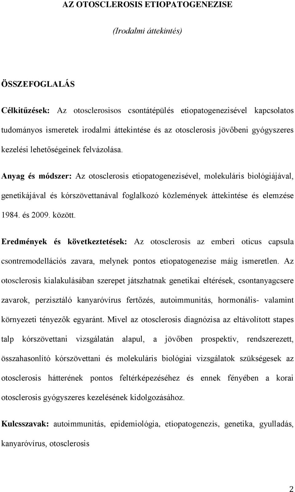 Anyag és módszer: Az otosclerosis etiopatogenezisével, molekuláris biológiájával, genetikájával és kórszövettanával foglalkozó közlemények áttekintése és elemzése 1984. és 2009. között.