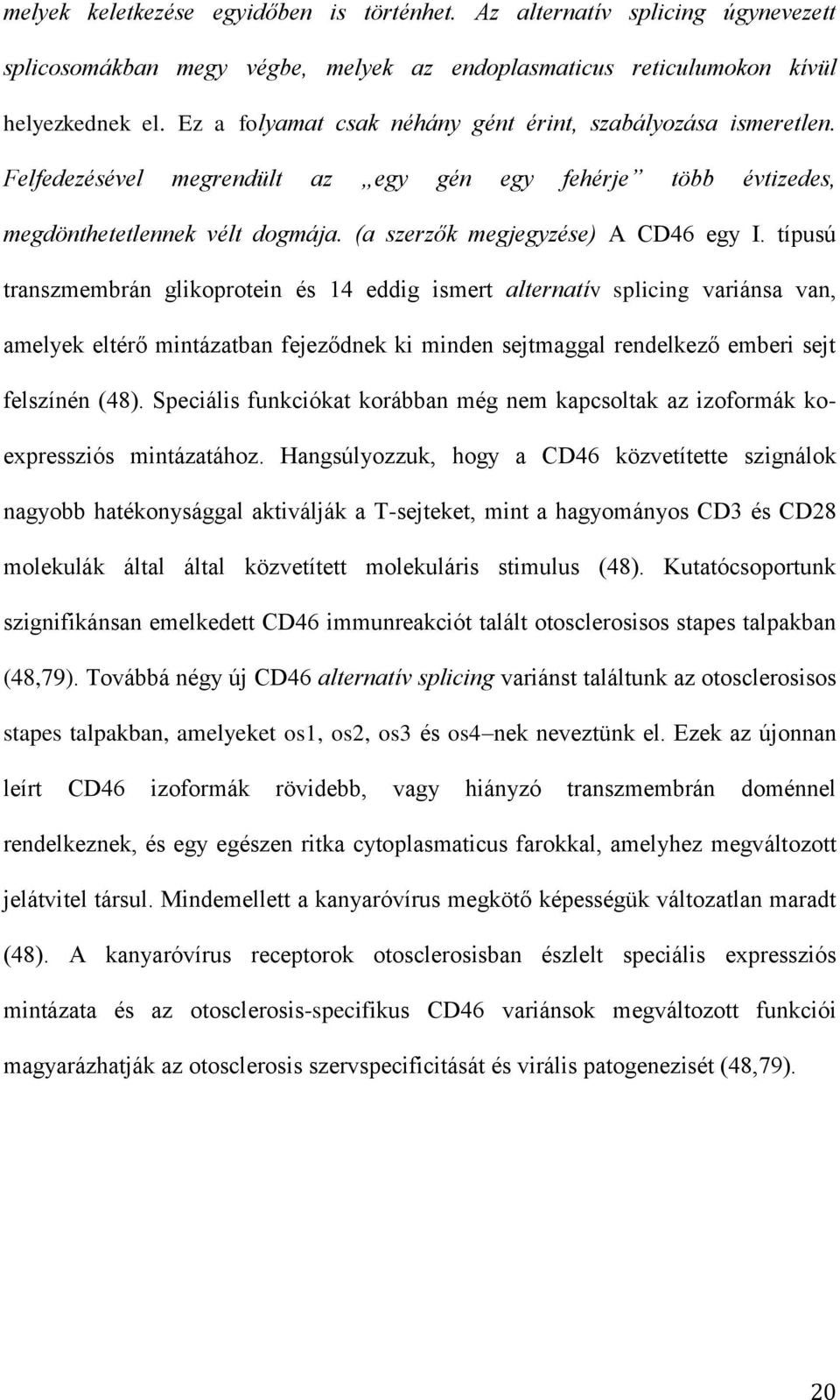 típusú transzmembrán glikoprotein és 14 eddig ismert alternatív splicing variánsa van, amelyek eltérő mintázatban fejeződnek ki minden sejtmaggal rendelkező emberi sejt felszínén (48).