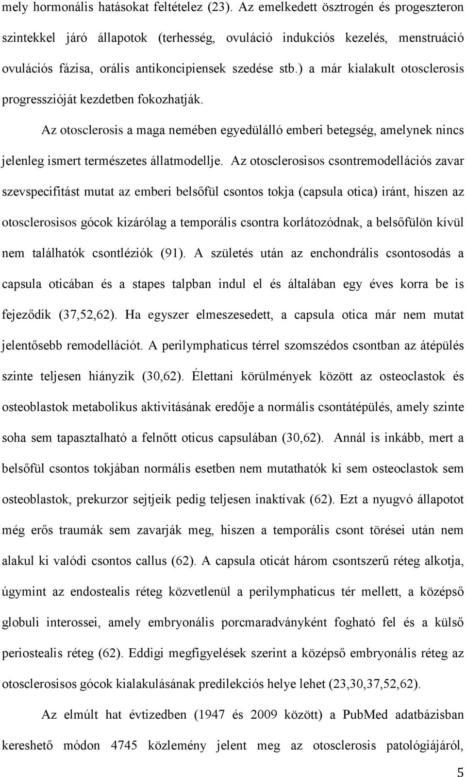 ) a már kialakult otosclerosis progresszióját kezdetben fokozhatják. Az otosclerosis a maga nemében egyedülálló emberi betegség, amelynek nincs jelenleg ismert természetes állatmodellje.