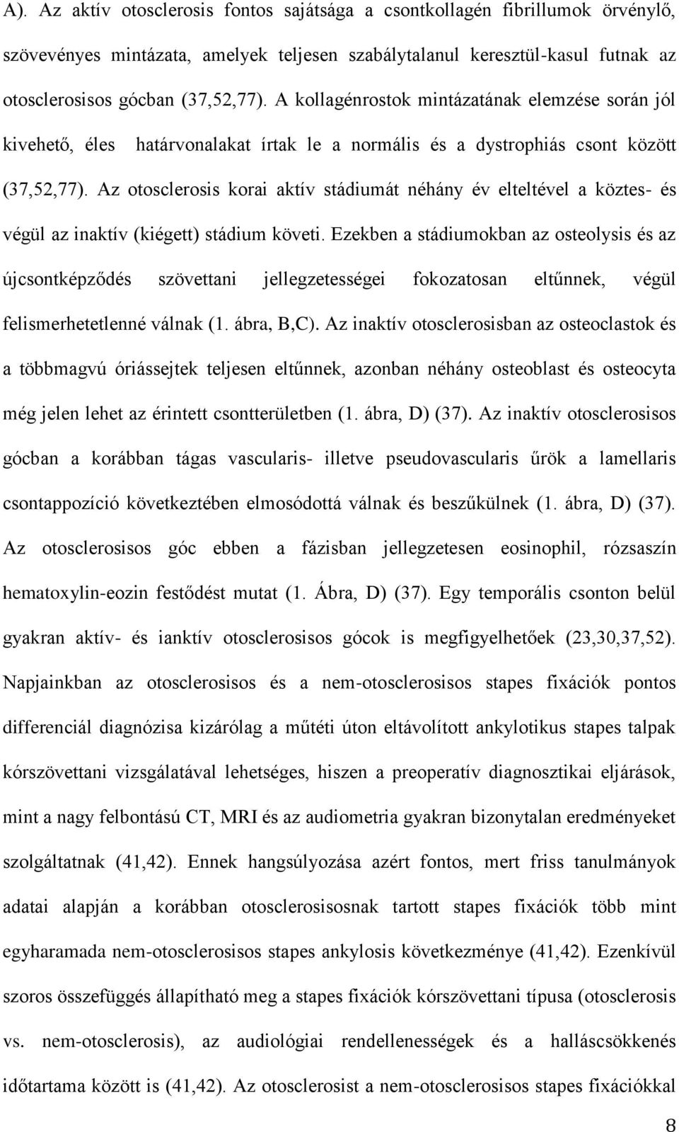 Az otosclerosis korai aktív stádiumát néhány év elteltével a köztes- és végül az inaktív (kiégett) stádium követi.