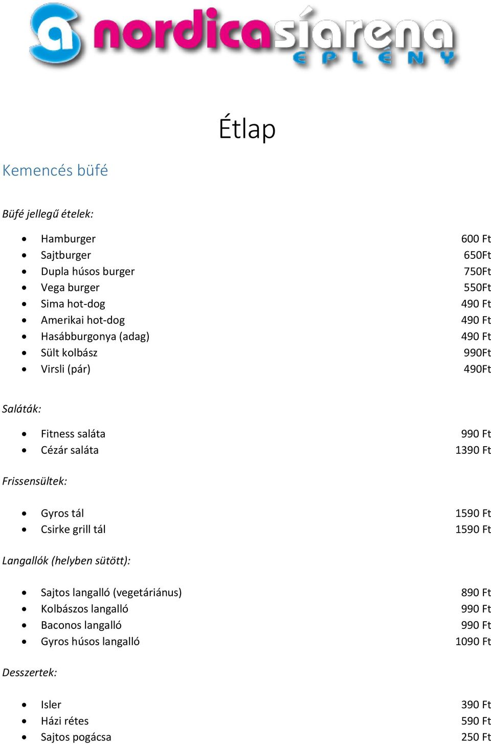 1390 Ft Frissensültek: Gyros tál 1590 Ft Csirke grill tál 1590 Ft Langallók (helyben sütött): Sajtos langalló (vegetáriánus) 890 Ft