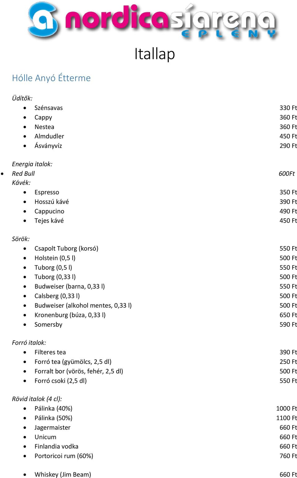 Budweiser (alkohol mentes, 0,33 l) 500 Ft Kronenburg (búza, 0,33 l) 650 Ft Somersby 590 Ft Forró italok: Filteres tea 390 Ft Forró tea (gyümölcs, 2,5 dl) 250 Ft Forralt bor (vörös, fehér, 2,5 dl)