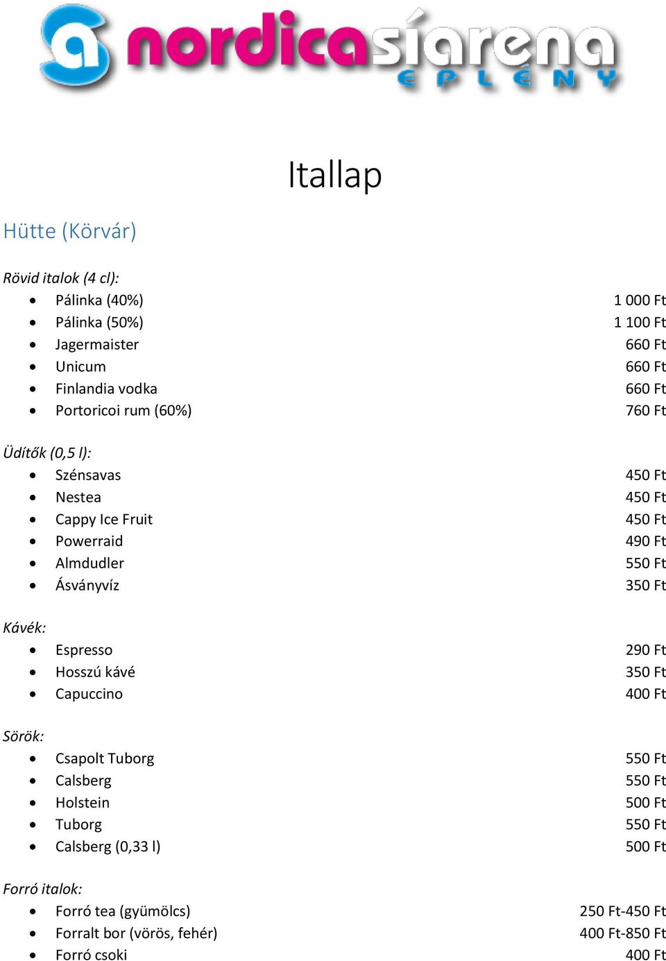 Ásványvíz 350 Ft Kávék: Espresso 290 Ft Hosszú kávé 350 Ft Capuccino 400 Ft Sörök: Csapolt Tuborg 550 Ft Calsberg 550 Ft Holstein 500 Ft