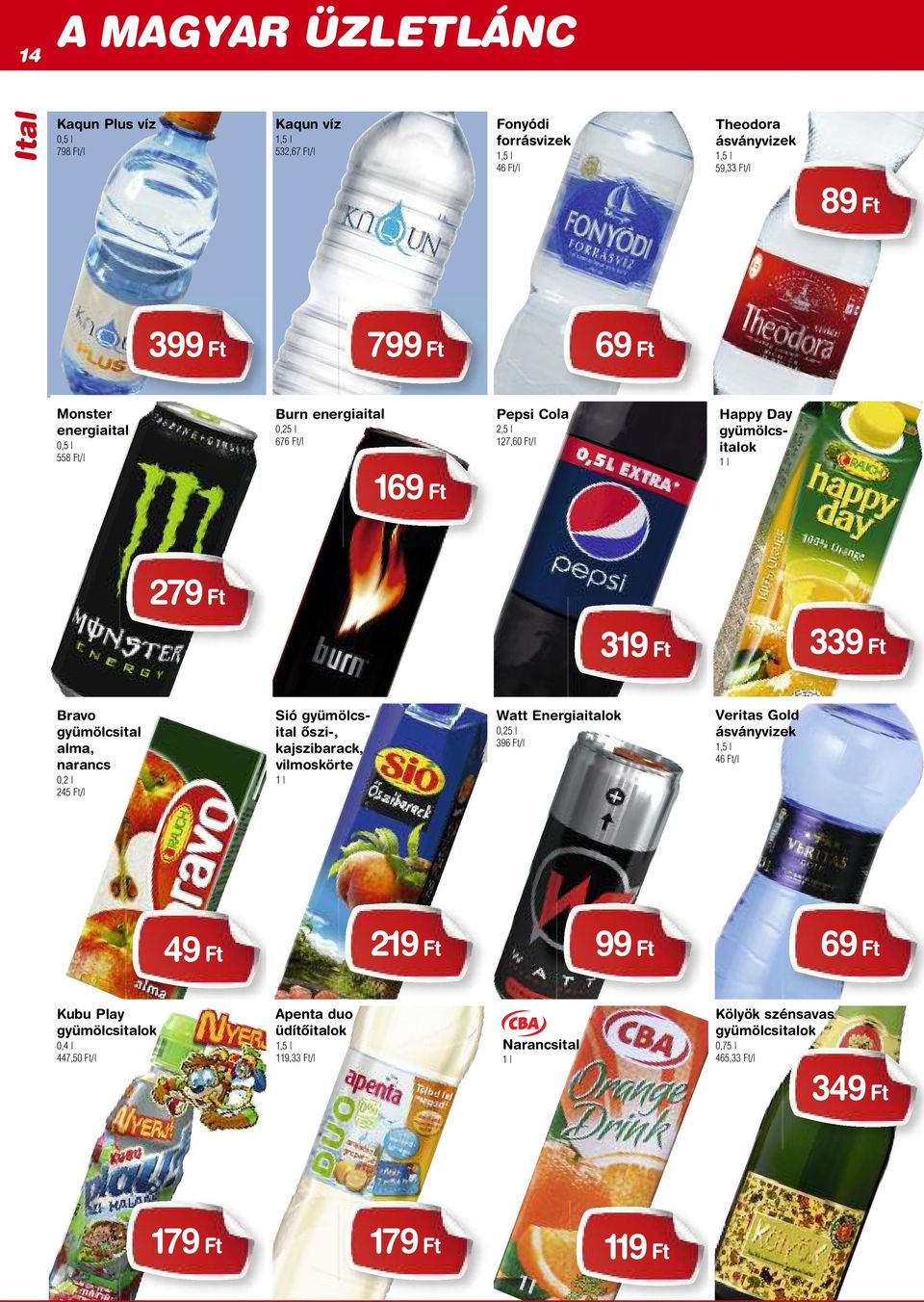 narancs 0,2 l 245 Ft/l Sió gyümölcsital ôszi-, kajszibarack, vilmoskörte 1 l Watt Energiaitalok 0,25 l 396 Ft/l Veritas Gold ásványvizek 1,5 l 46 Ft/l 49 Ft 219 Ft 99 Ft 69 Ft