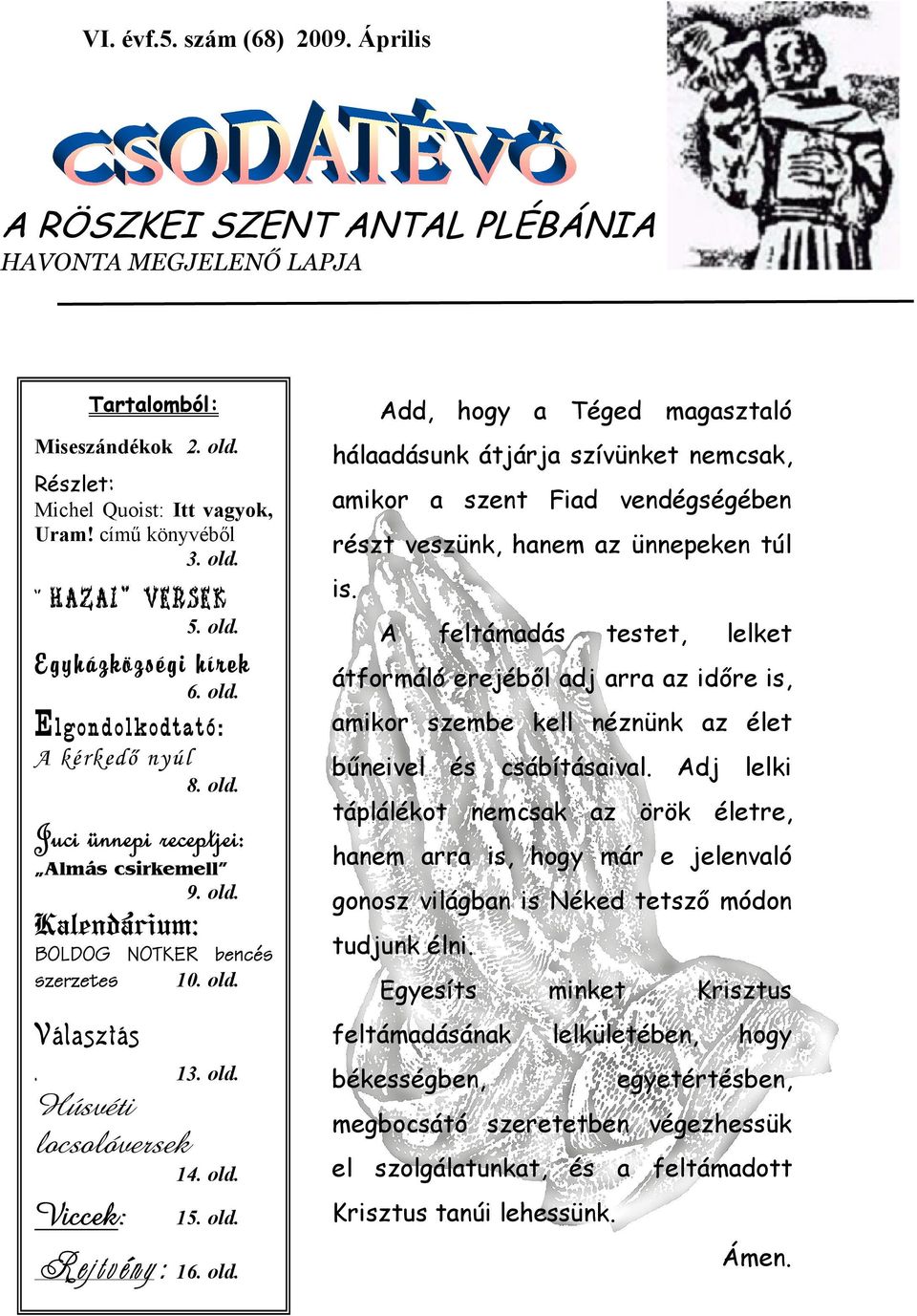 A feltámadás testet, lelket átformáló erejéből adj arra az időre is, E lgon dolk odta t ó: amikor szembe kell néznünk az élet A kérkedő nyúl bűneivel 8. old. Juci ünnepi receptjei: Almás csirkemell 9.