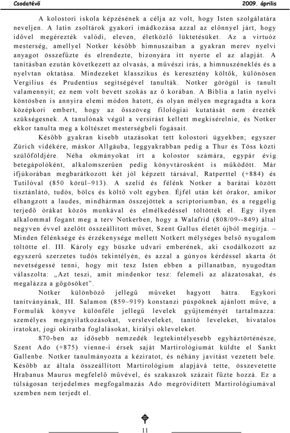 Az a virtuóz mesterség, amellyel Notker később himnuszaiban a gyakran merev nyelvi anyagot összefűzte és elrendezte, bizonyára itt nyerte el az alapját.