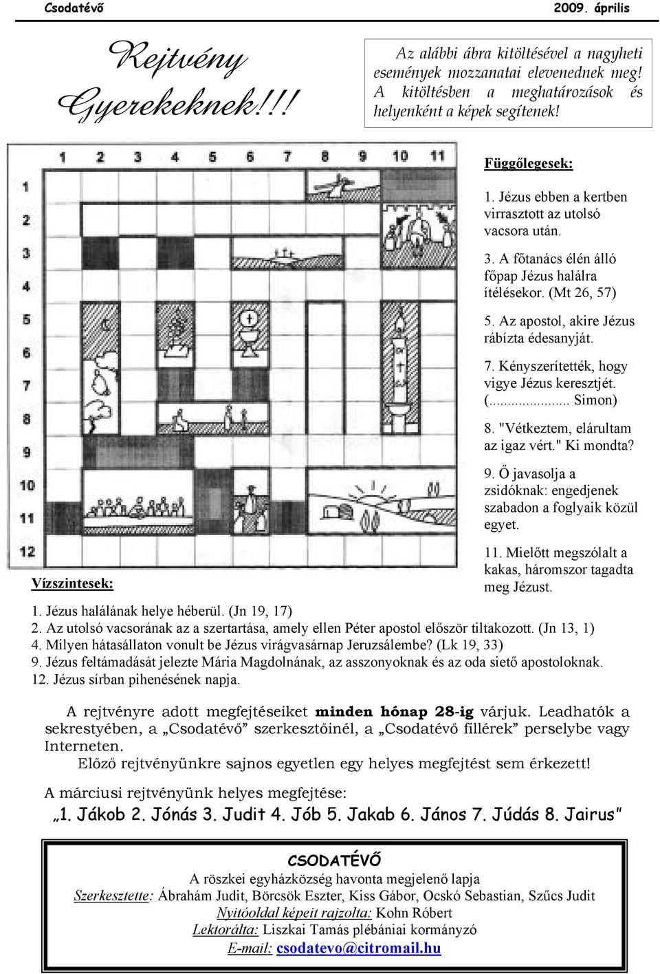 (Mt 26, 57) Az áprilisi rejtvény megfejtése: Golgota, lábmosás, szamárcsikó, üres sír, nagyszombat, Getszemáni, Kaifás, János, Cirenei, Júdás, Pilátus 5. Az apostol, akire Jézus rábízta édesanyját. 7.