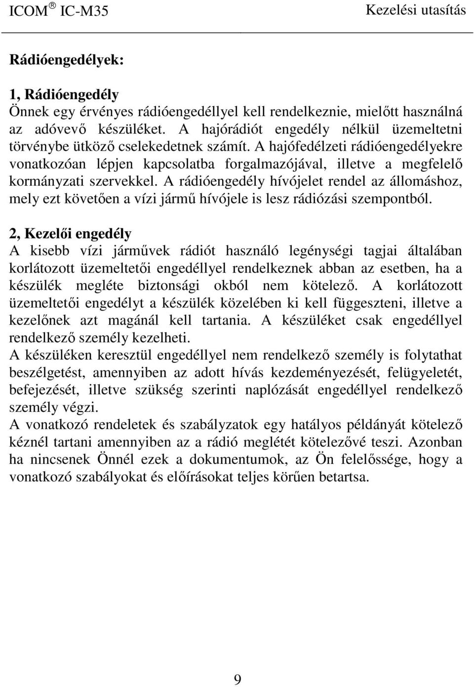 A hajófedélzeti rádióengedélyekre vonatkozóan lépjen kapcsolatba forgalmazójával, illetve a megfelelő kormányzati szervekkel.