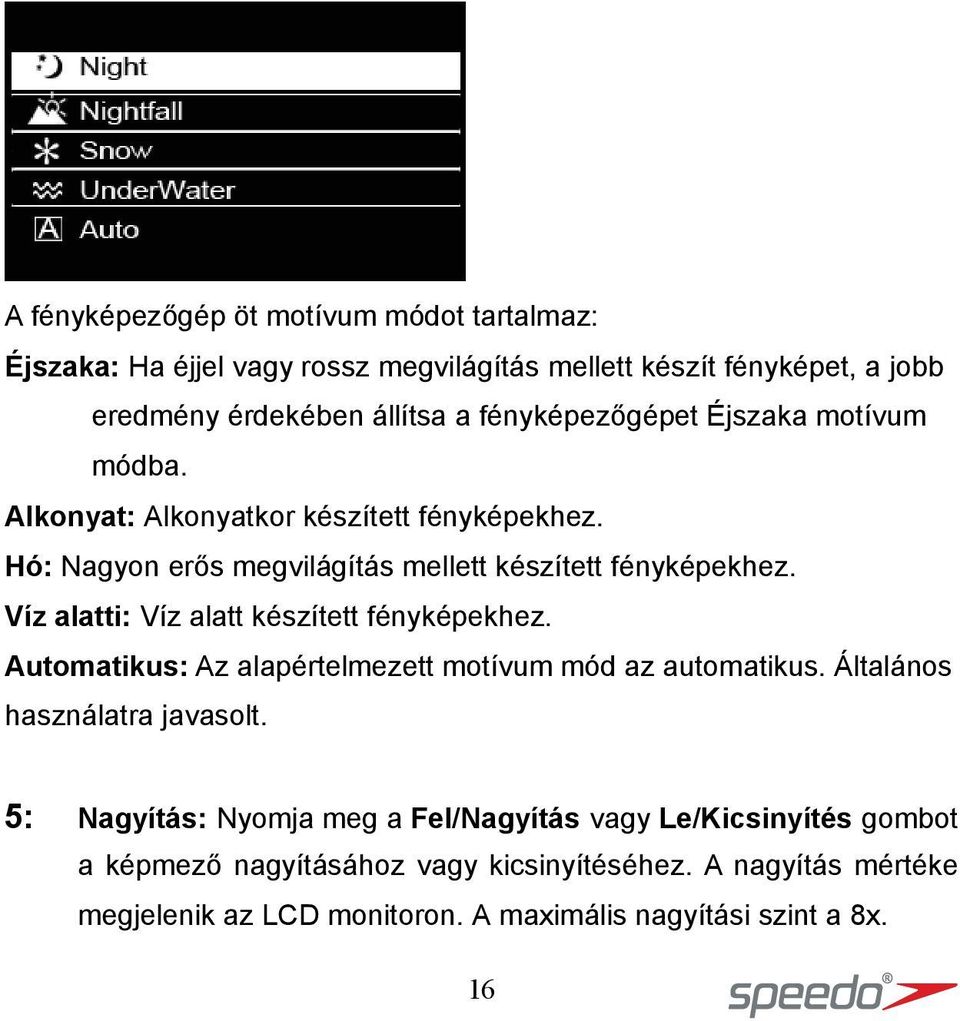 Víz alatti: Víz alatt készített fényképekhez. Automatikus: Az alapértelmezett motívum mód az automatikus. Általános használatra javasolt.