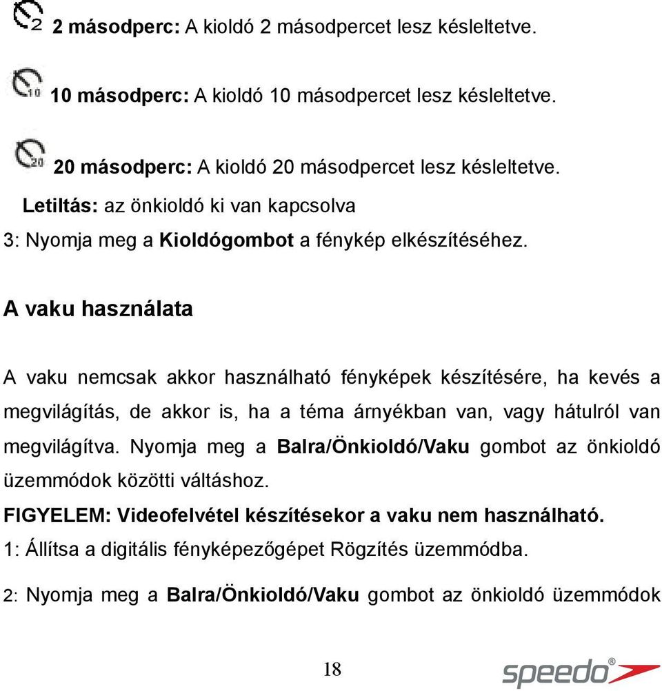 A vaku használata A vaku nemcsak akkor használható fényképek készítésére, ha kevés a megvilágítás, de akkor is, ha a téma árnyékban van, vagy hátulról van megvilágítva.