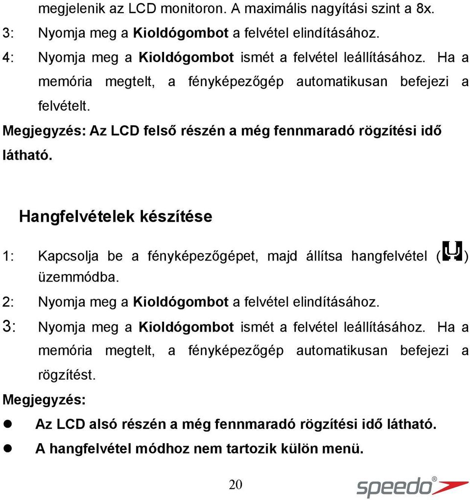 Hangfelvételek készítése 1: Kapcsolja be a fényképezőgépet, majd állítsa hangfelvétel ( ) üzemmódba. 2: Nyomja meg a Kioldógombot a felvétel elindításához.