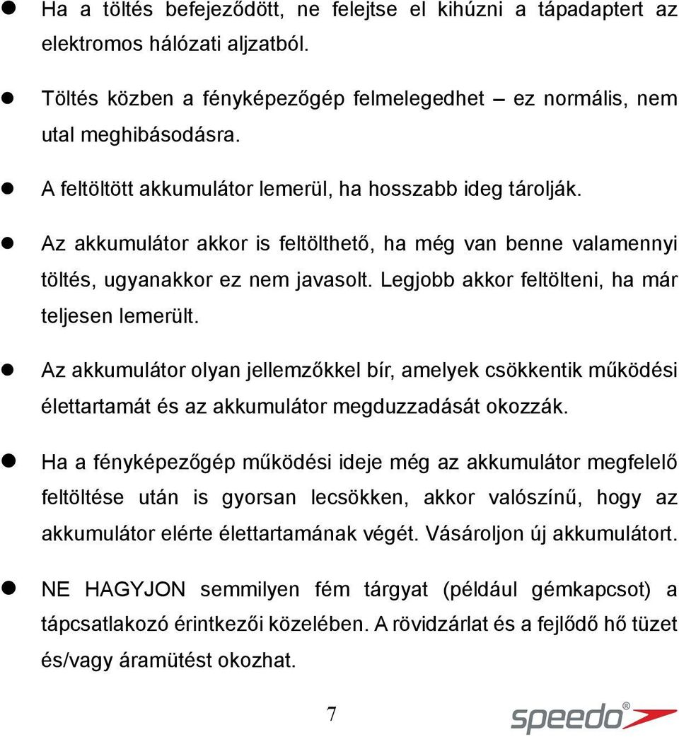 Legjobb akkor feltölteni, ha már teljesen lemerült. Az akkumulátor olyan jellemzőkkel bír, amelyek csökkentik működési élettartamát és az akkumulátor megduzzadását okozzák.