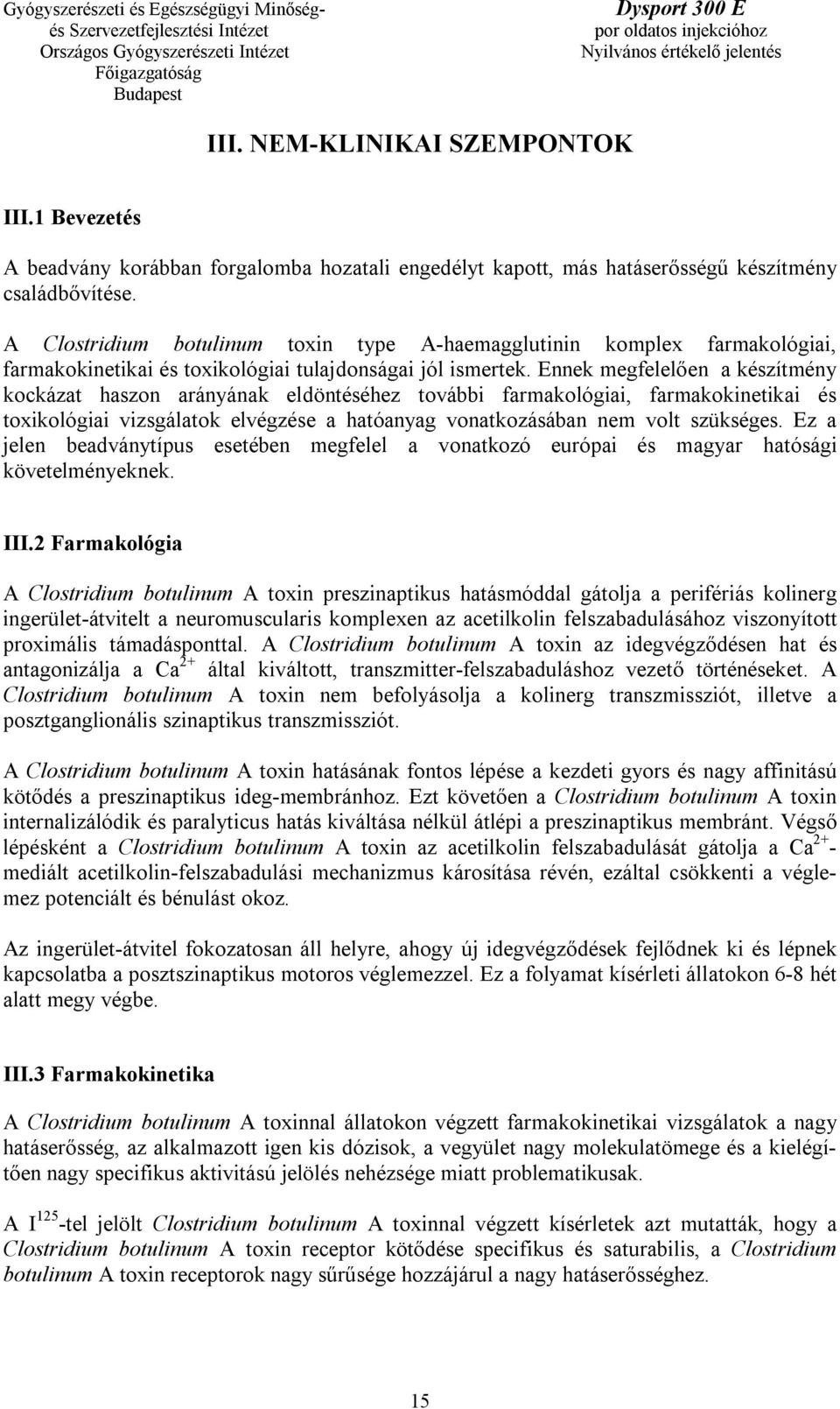 Ennek megfelelően a készítmény kockázat haszon arányának eldöntéséhez további farmakológiai, farmakokinetikai és toxikológiai vizsgálatok elvégzése a hatóanyag vonatkozásában nem volt szükséges.