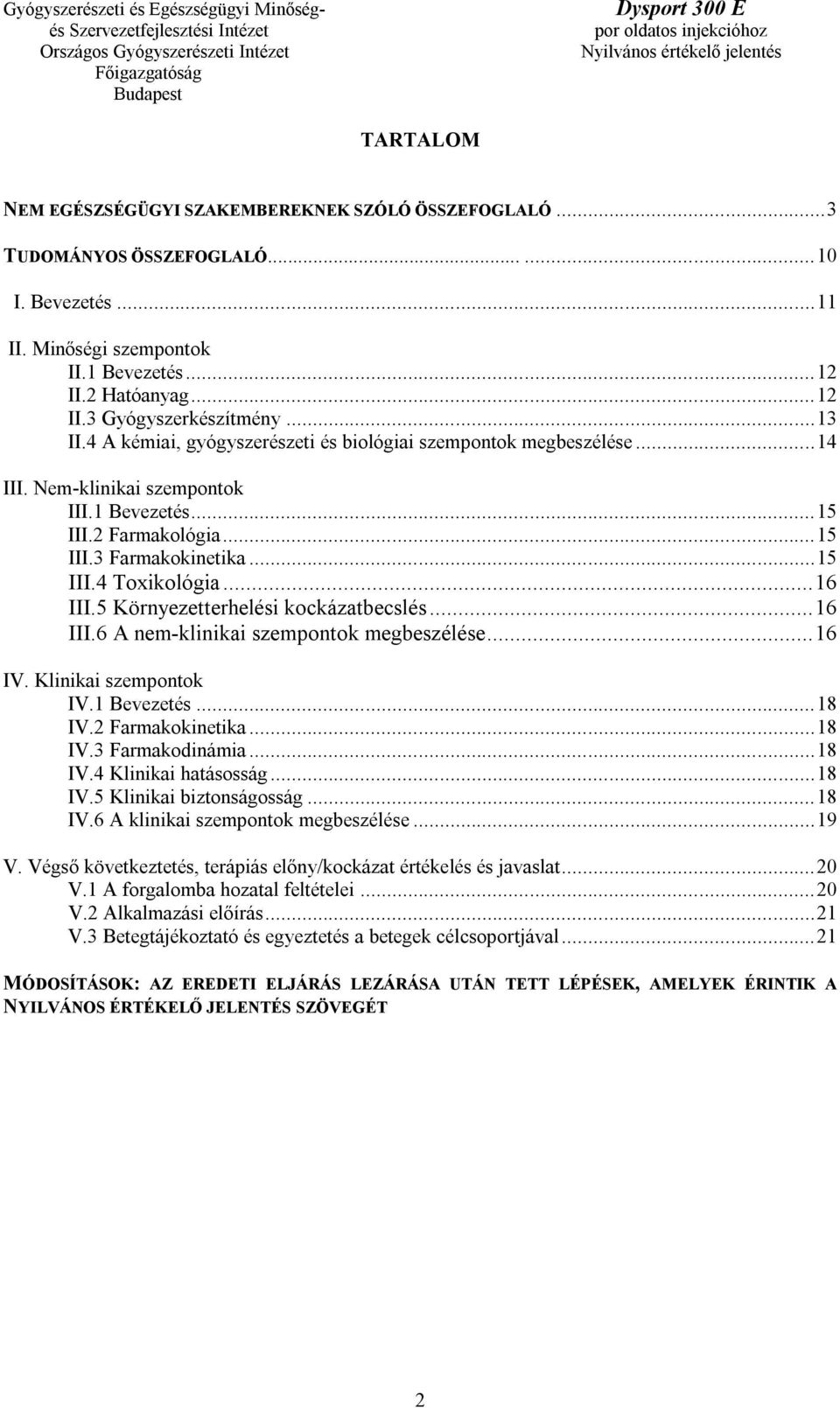 .. 16 III.5 Környezetterhelési kockázatbecslés... 16 III.6 A nem-klinikai szempontok megbeszélése... 16 IV. Klinikai szempontok IV.1 Bevezetés... 18 IV.2 Farmakokinetika... 18 IV.3 Farmakodinámia.