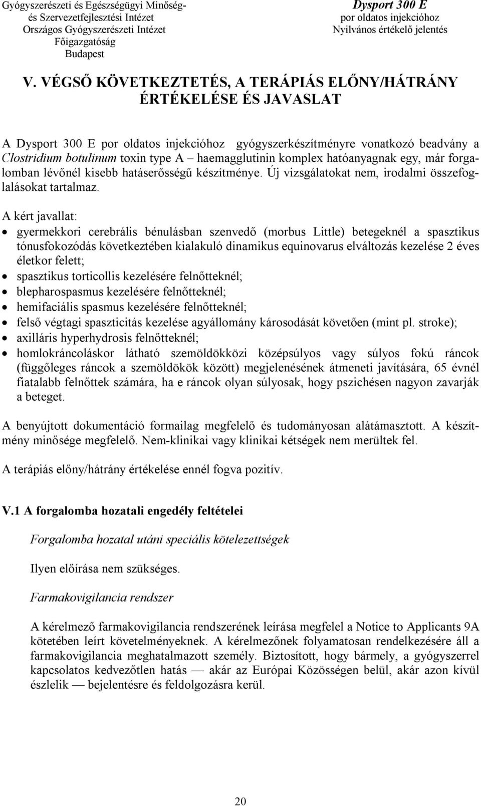 A kért javallat: gyermekkori cerebrális bénulásban szenvedő (morbus Little) betegeknél a spasztikus tónusfokozódás következtében kialakuló dinamikus equinovarus elváltozás kezelése 2 éves életkor