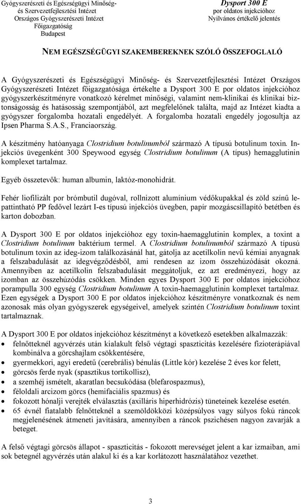 A forgalomba hozatali engedély jogosultja az Ipsen Pharma S.A.S., Franciaország. A készítmény hatóanyaga Clostridium botulinumból származó A típusú botulinum toxin.