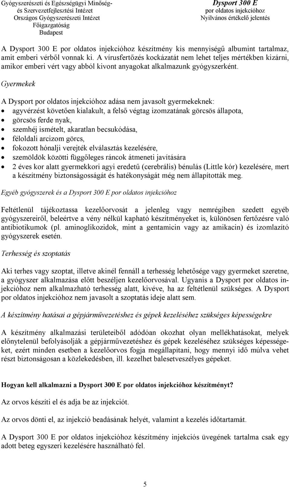 Gyermekek A Dysport adása nem javasolt gyermekeknek: agyvérzést követően kialakult, a felső végtag izomzatának görcsös állapota, görcsös ferde nyak, szemhéj ismételt, akaratlan becsukódása, féloldali