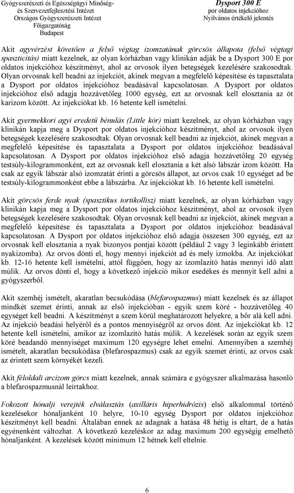 A Dysport por oldatos injekcióhoz első adagja hozzávetőleg 1000 egység, ezt az orvosnak kell elosztania az öt karizom között. Az injekciókat kb. 16 hetente kell ismételni.