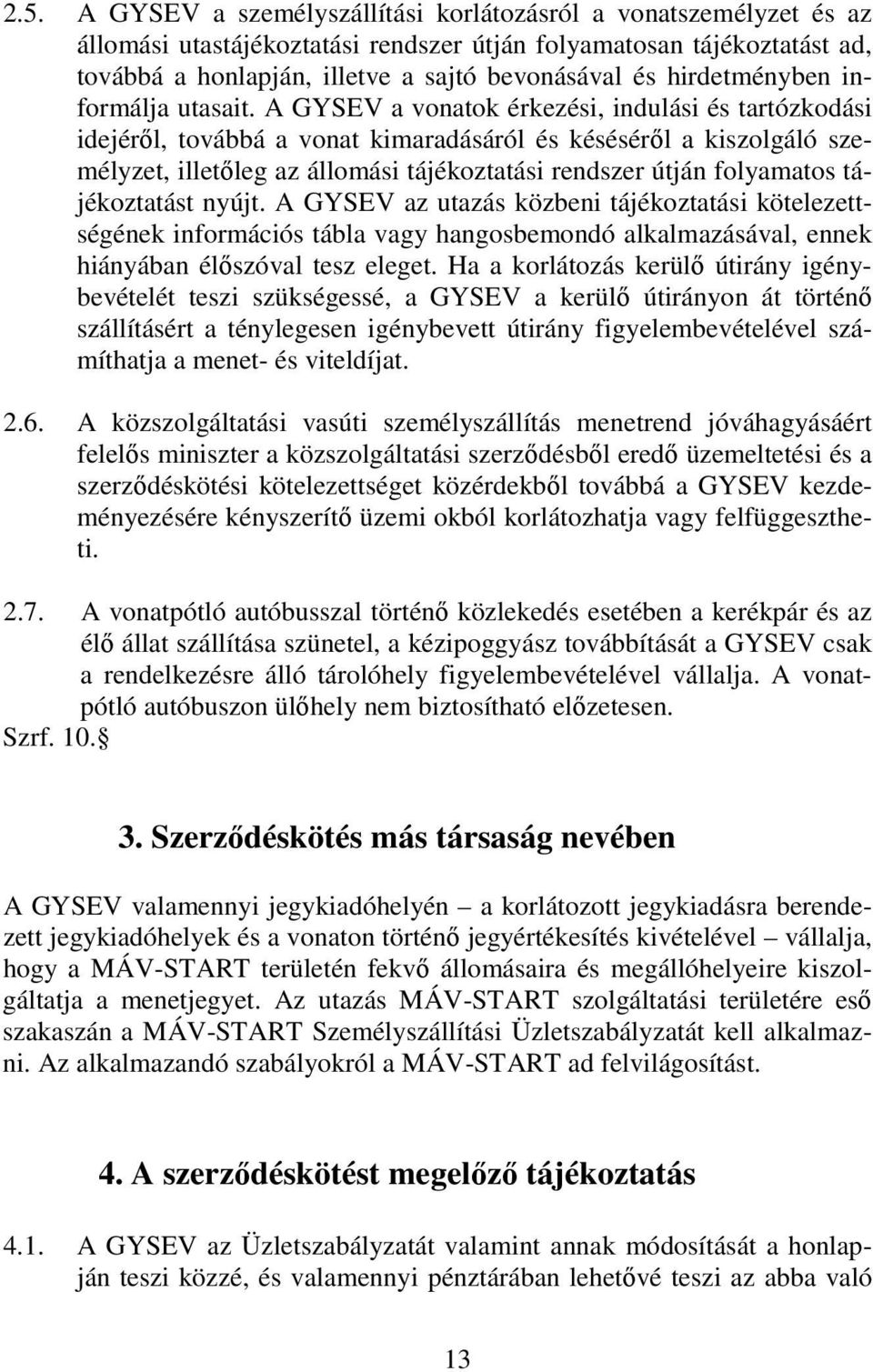 A GYSEV a vonatok érkezési, indulási és tartózkodási idejérıl, továbbá a vonat kimaradásáról és késésérıl a kiszolgáló személyzet, illetıleg az állomási tájékoztatási rendszer útján folyamatos