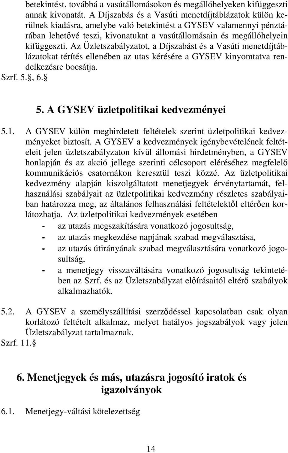 Az Üzletszabályzatot, a Díjszabást és a Vasúti menetdíjtáblázatokat térítés ellenében az utas kérésére a GYSEV kinyomtatva rendelkezésre bocsátja. Szrf. 5., 6. 5. A GYSEV üzletpolitikai kedvezményei 5.