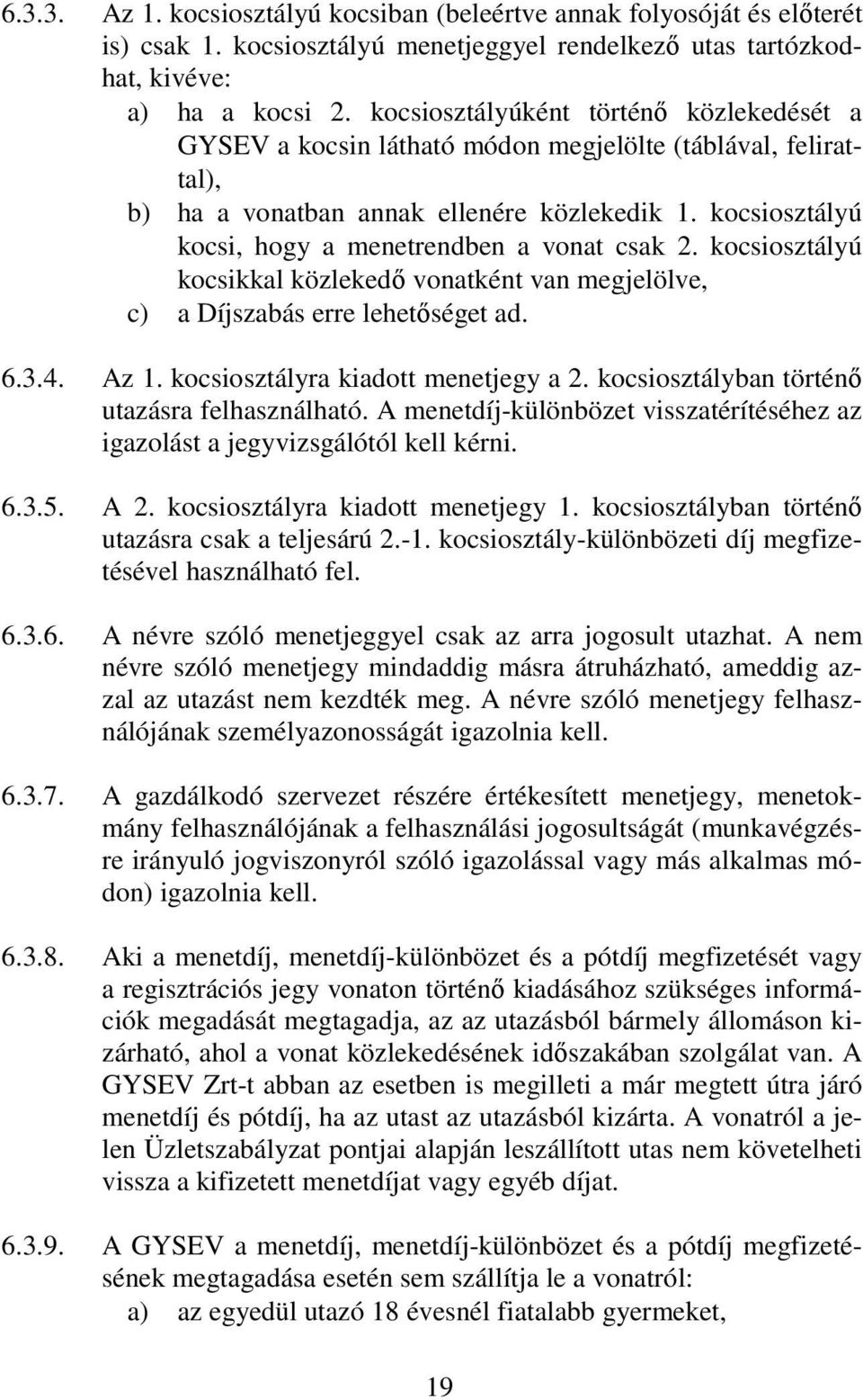 kocsiosztályú kocsi, hogy a menetrendben a vonat csak 2. kocsiosztályú kocsikkal közlekedı vonatként van megjelölve, c) a Díjszabás erre lehetıséget ad. 6.3.4. Az 1.