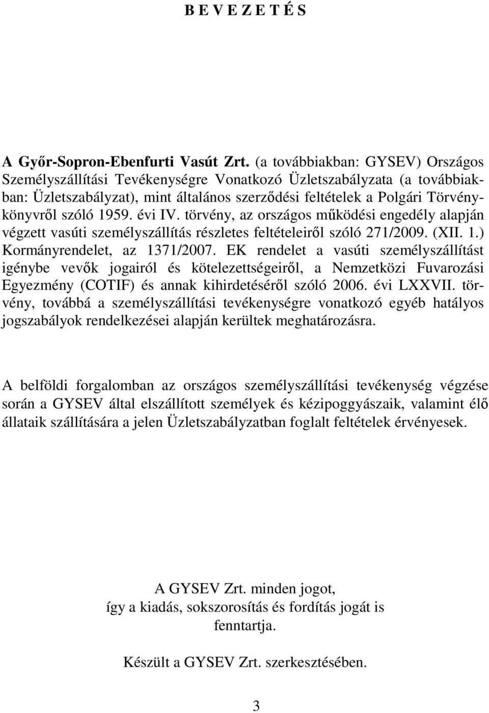 1959. évi IV. törvény, az országos mőködési engedély alapján végzett vasúti személyszállítás részletes feltételeirıl szóló 271/2009. (XII. 1.) Kormányrendelet, az 1371/2007.