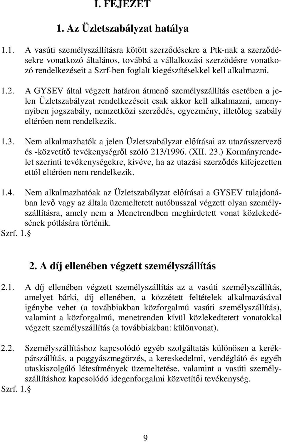 1. A vasúti személyszállításra kötött szerzıdésekre a Ptk-nak a szerzıdésekre vonatkozó általános, továbbá a vállalkozási szerzıdésre vonatkozó rendelkezéseit a Szrf-ben foglalt kiegészítésekkel kell