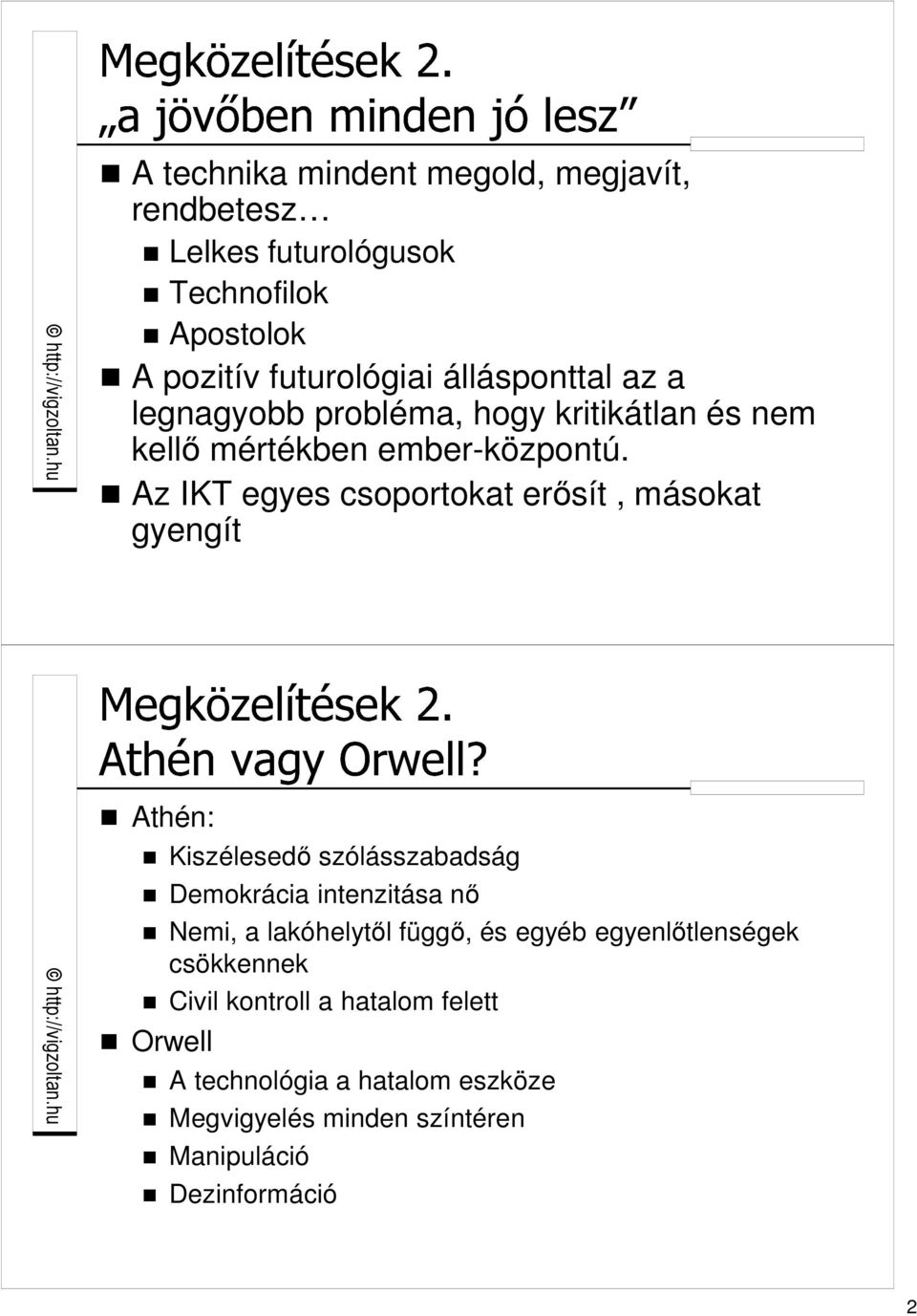 Az IKT egyes csoportokat erısít, másokat gyengít Athén: Kiszélesedı szólásszabadság Demokrácia intenzitása nı Nemi, a