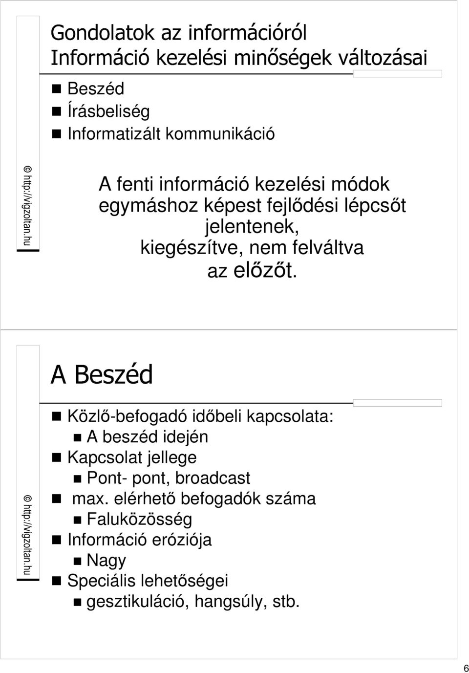 Közlı-befogadó idıbeli kapcsolata: A beszéd idején Kapcsolat jellege Pont- pont, broadcast max.