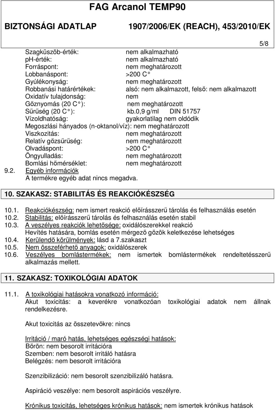 0,9 g/ml DIN 51757 Vízoldhatóság: gyakorlatilag nem oldódik Megoszlási hányados (n-oktanol/víz): Viszkozitás: Relatív gőzsűrűség: Olvadáspont: >20