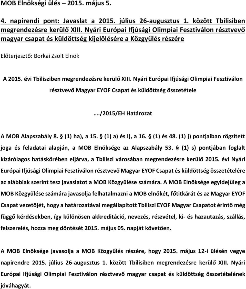 Nyári Európai Ifjúsági Olimpiai Fesztiválon résztvevő Magyar EYOF Csapat és küldöttség összetétele./2015/eh Határozat A MOB Alapszabály 8. (1) ha), a 15. (1) a) és l), a 16. (1) és 48.