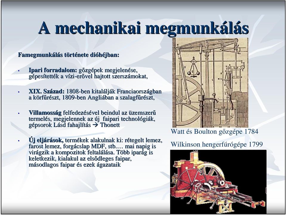 megjelennek az új j faipari technológi giák, gépsorok Lásd L fahajlítás Thonett Új j eljárások, termékek alakulnak ki: rétegelt r lemez, farost lemez, forgácslap MDF, stb.