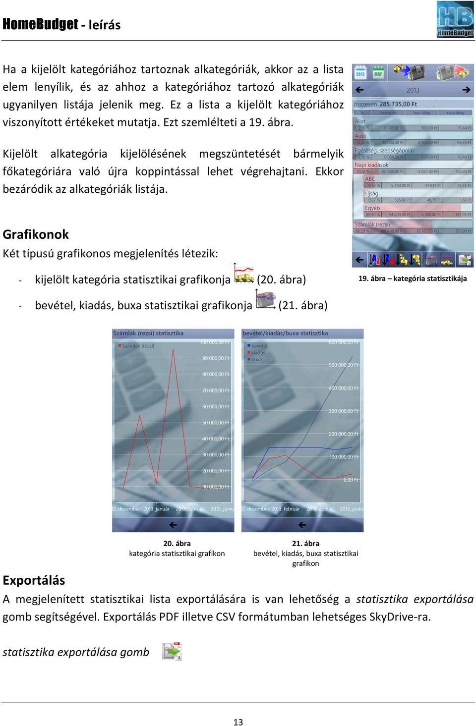 Kijelölt alkategória kijelölésének megszüntetését bármelyik főkategóriára való újra koppintással lehet végrehajtani. Ekkor bezáródik az alkategóriák listája.