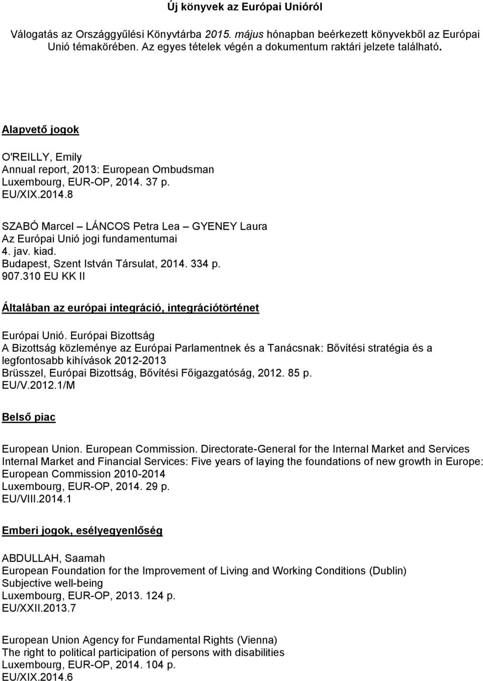 37 p. EU/XIX.2014.8 SZABÓ Marcel LÁNCOS Petra Lea GYENEY Laura Az Európai Unió jogi fundamentumai 4. jav. kiad. Budapest, Szent István Társulat, 2014. 334 p. 907.