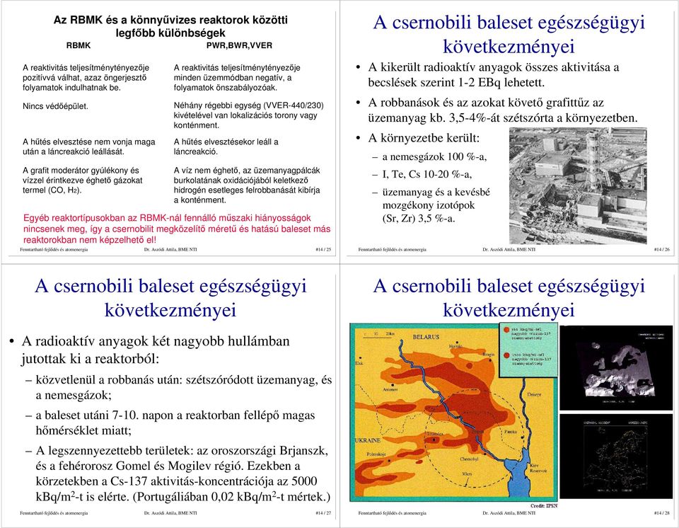 PWR,BWR,VVER A reaktivitás teljesítménytényezıje minden üzemmódban negatív, a folyamatok önszabályozóak. Néhány régebbi egység (VVER-440/230) kivételével van lokalizációs torony vagy konténment.