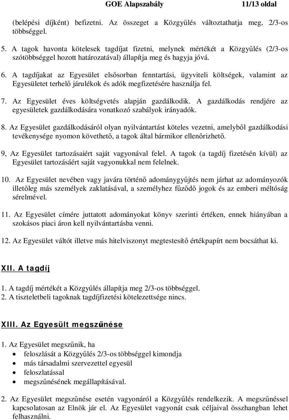 A tagdíjakat az Egyesület elsősorban fenntartási, ügyviteli költségek, valamint az Egyesületet terhelő járulékok és adók megfizetésére használja fel. 7.